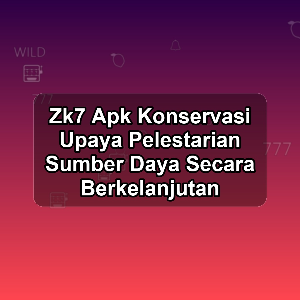 ZK7 Unduh APK - Aplikasi Android Konservasi Zk 7