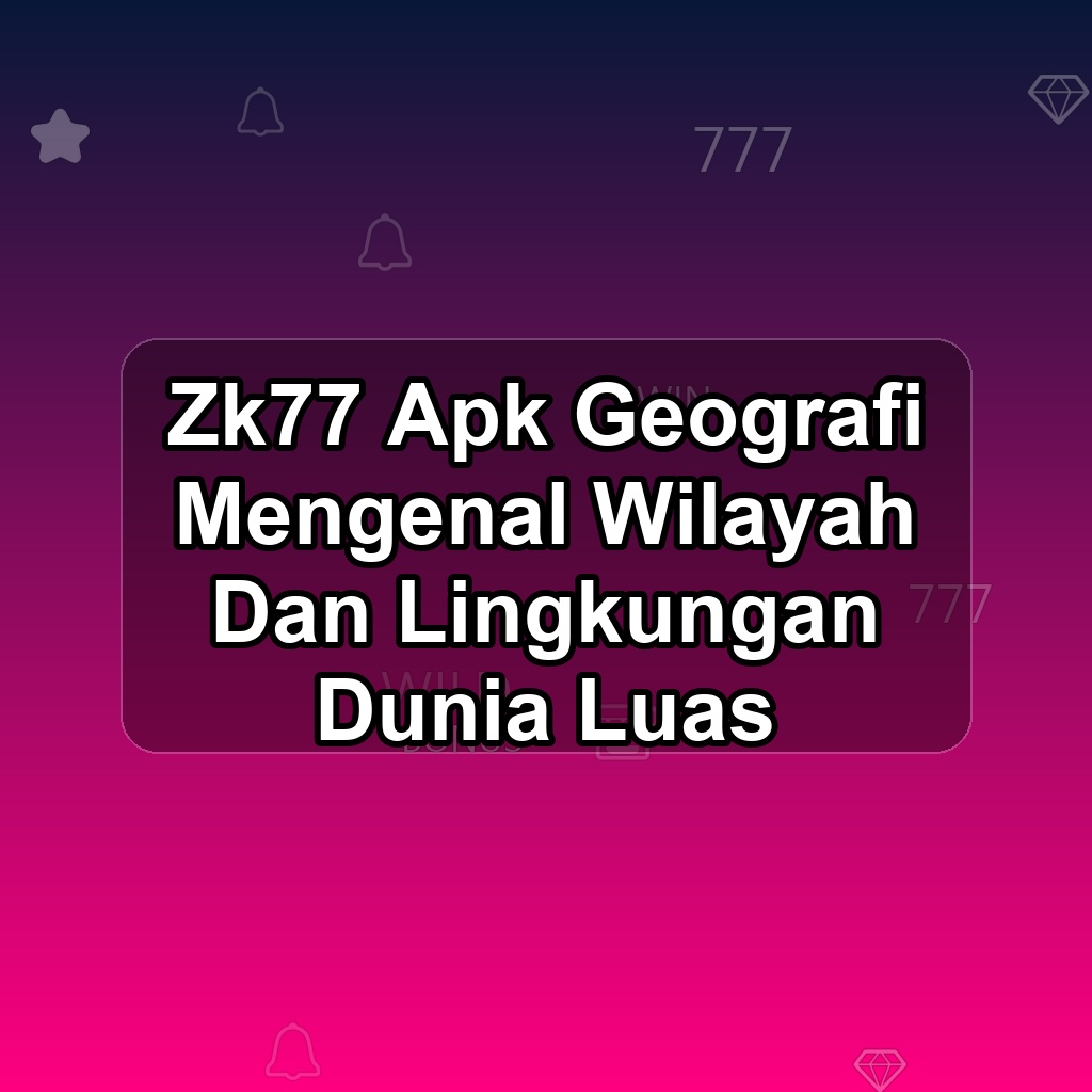 ZK77 Unduh APK - Aplikasi Android Geografi Zk 77