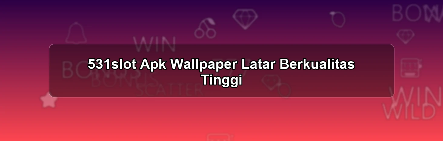 531slot Apk Wallpaper