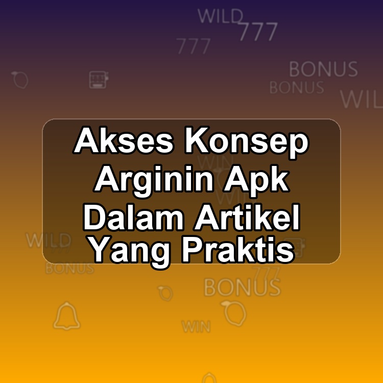 Akses Konsep Arginin Apk Dalam Artikel Yang Praktis