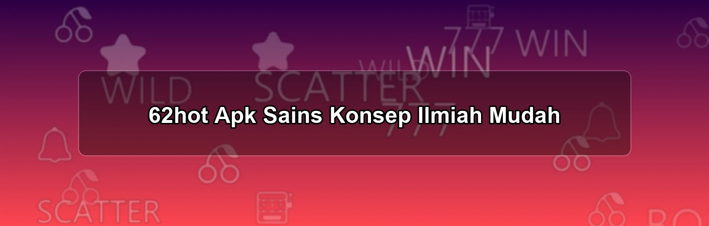 62hot Apk Sains