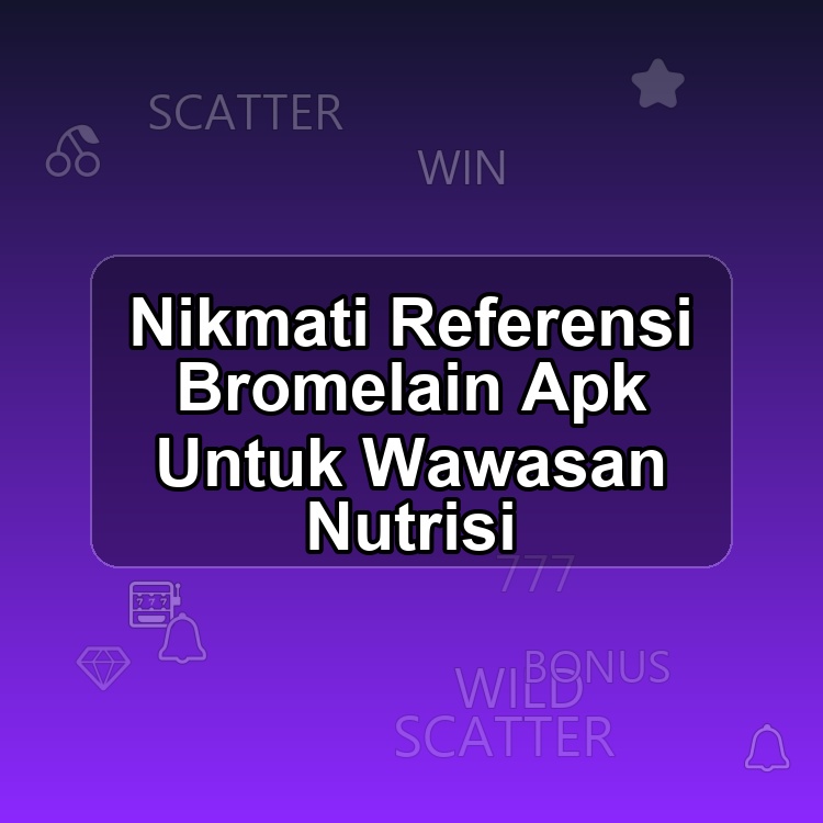 Nikmati Referensi Bromelain Apk Untuk Wawasan Nutrisi