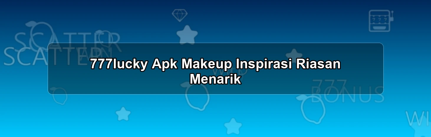777lucky Apk Makeup