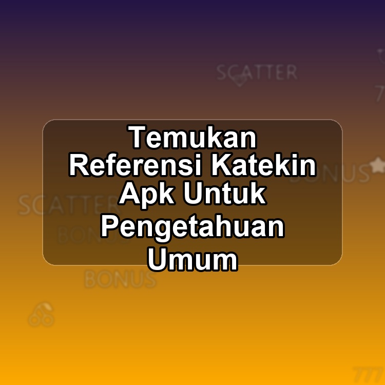 Temukan Referensi Katekin Apk Untuk Pengetahuan Umum
