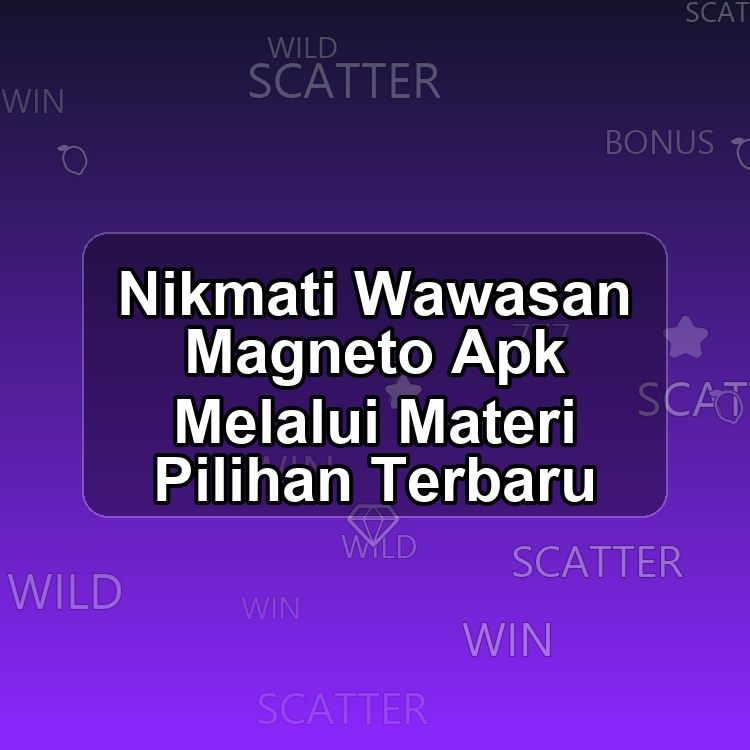 Nikmati Wawasan Magneto Apk Melalui Materi Pilihan Terbaru
