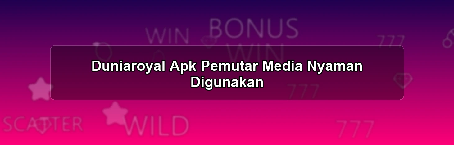 Duniaroyal Apk Pemutar