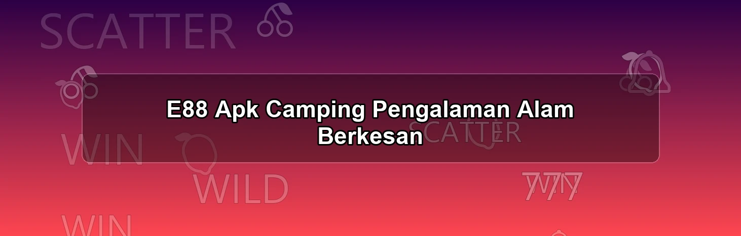 E88 Apk Camping