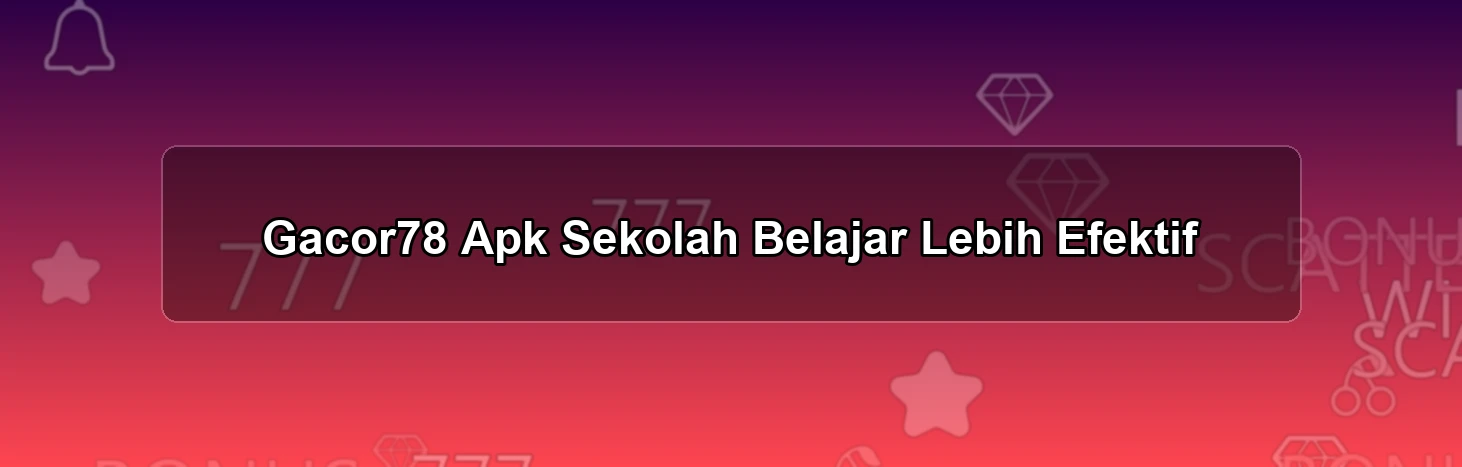 Gacor78 Apk Sekolah