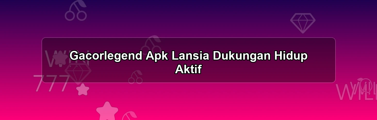 Gacorlegend Apk Lansia