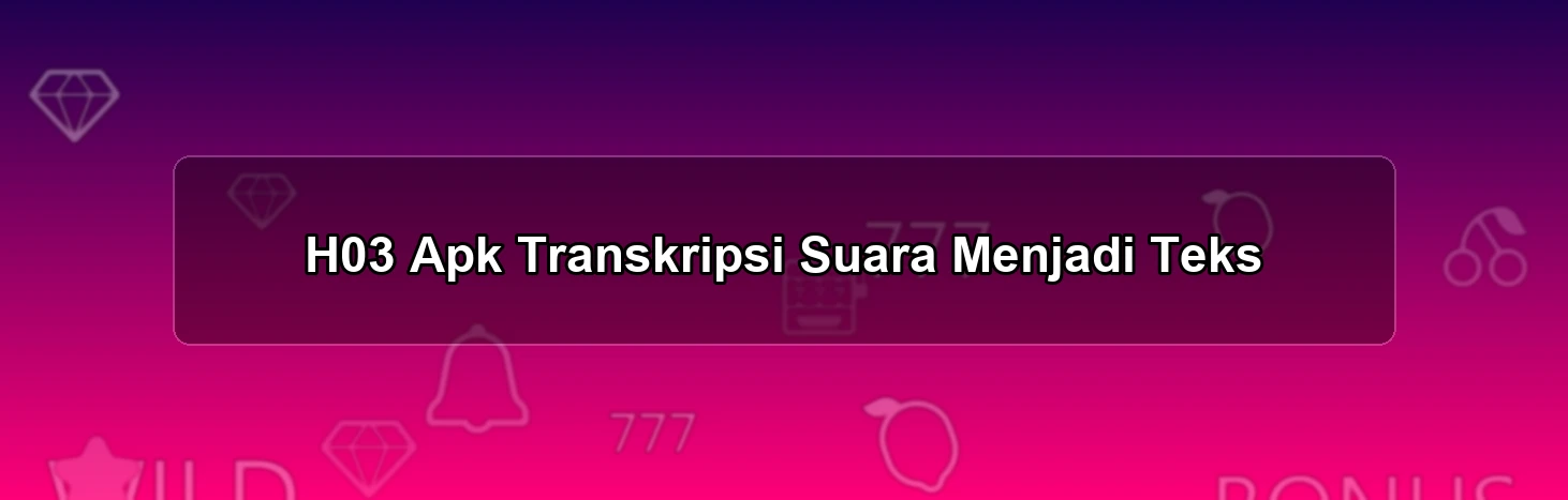 H03 Apk Transkripsi