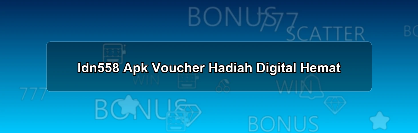 Idn558 Apk Voucher