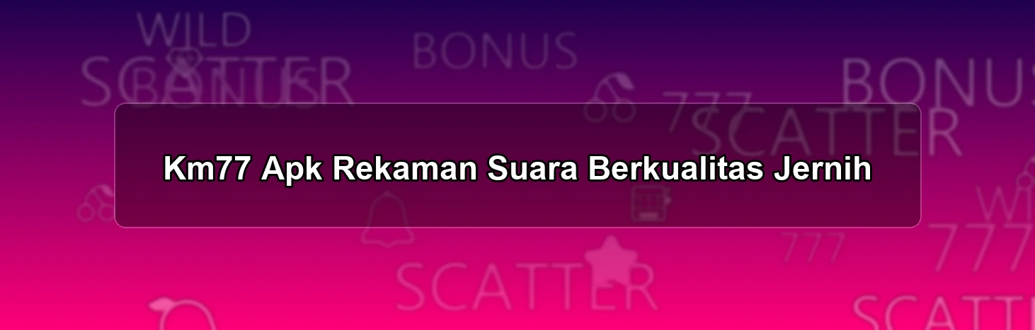 Km77 Apk Rekaman