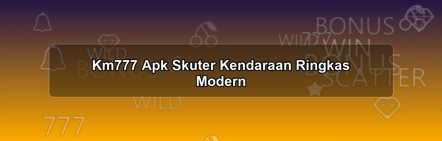 Km777 Apk Skuter