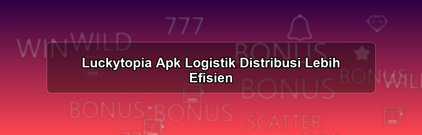 Luckytopia Apk Logistik