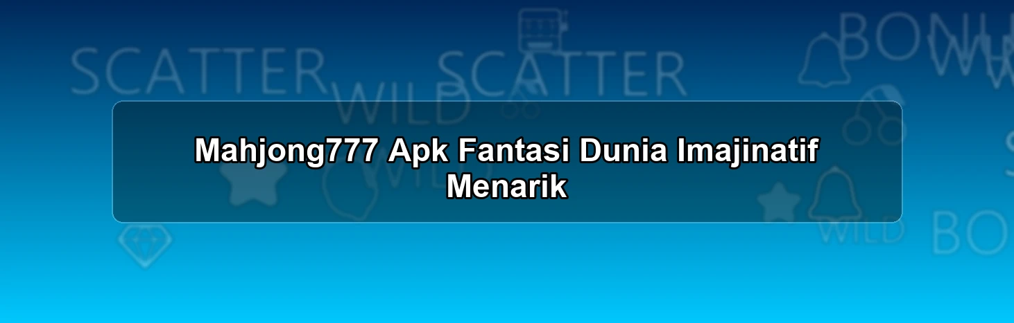 Mahjong777 Apk Fantasi