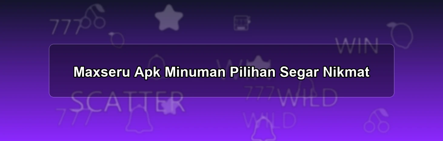 Maxseru Apk Minuman