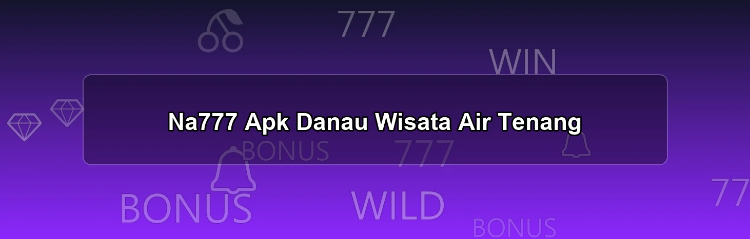 Na777 Apk Danau