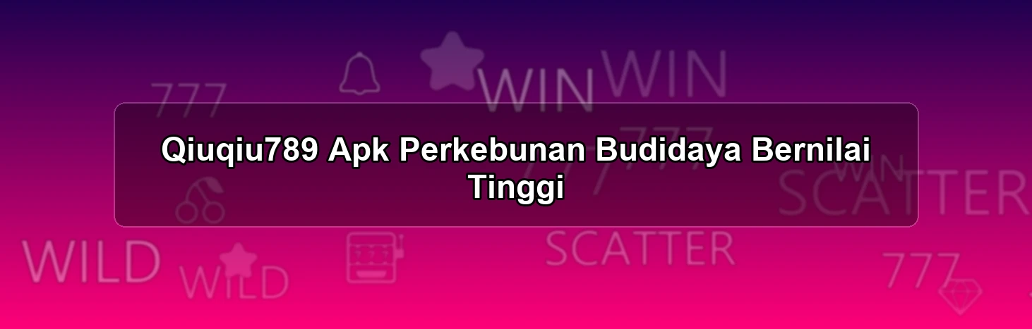 Qiuqiu789 Apk Perkebunan