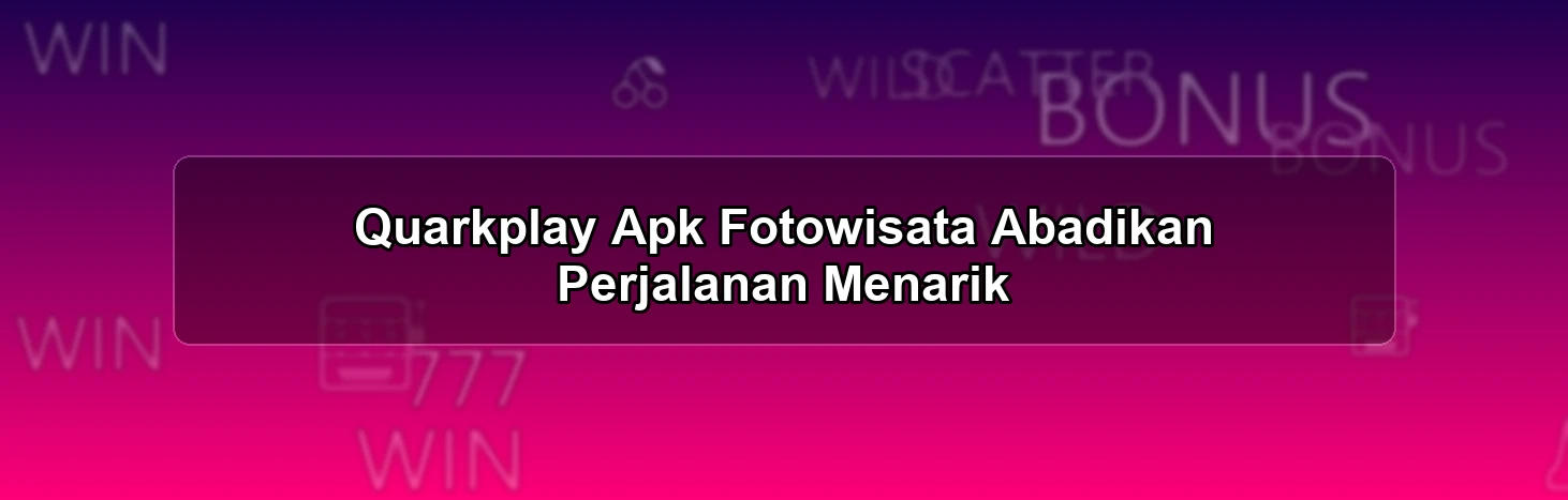 Quarkplay Apk Fotowisata