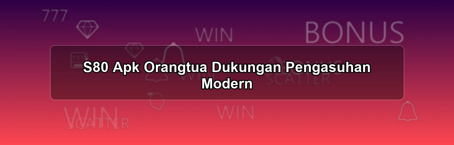 S80 Apk Orangtua