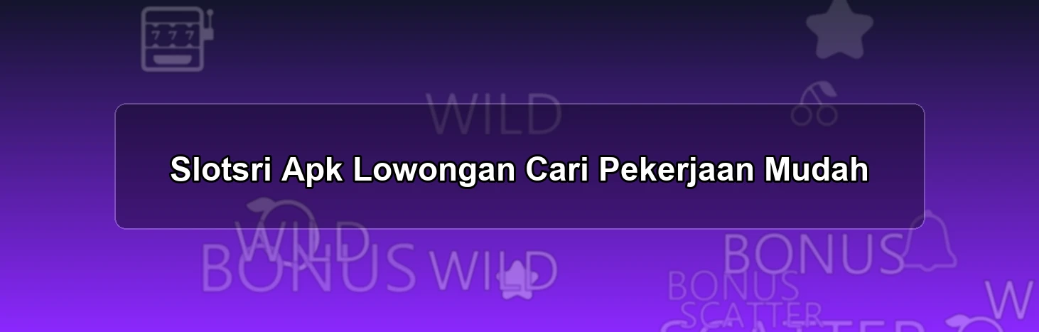 Slotsri Apk Lowongan