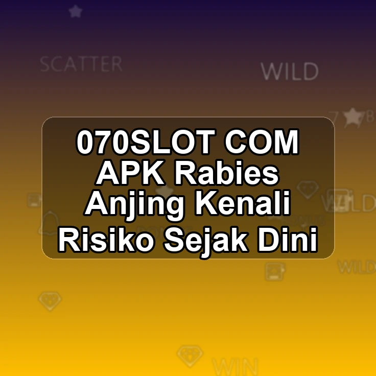 070SLOT.COM APK + Rabies Anjing Kenali Risiko Sejak Dini