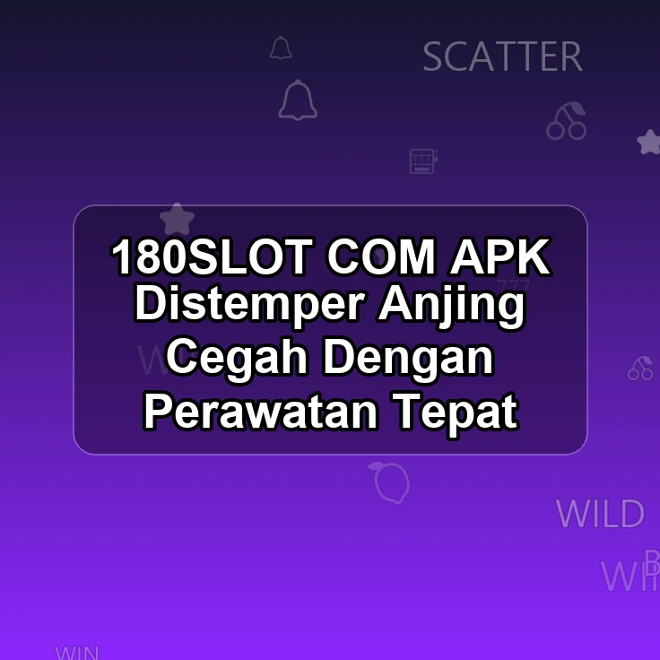 180SLOT.COM APK = Distemper Anjing Cegah Dengan Perawatan Tepat
