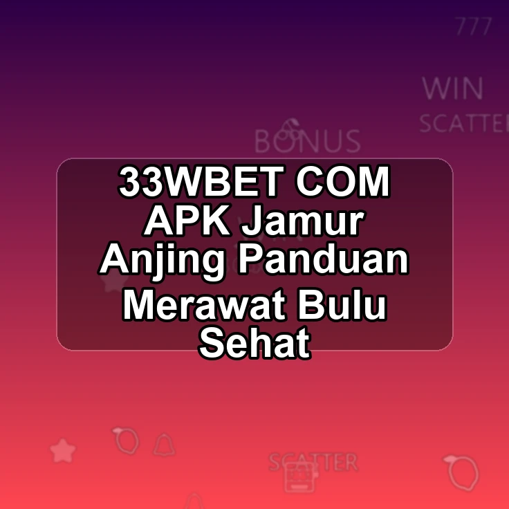33WBET.COM APK ! Jamur Anjing Panduan Merawat Bulu Sehat