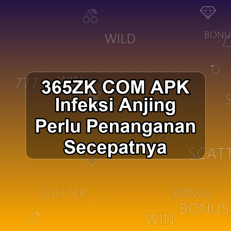 365ZK.COM APK ^ Infeksi Anjing Perlu Penanganan Secepatnya