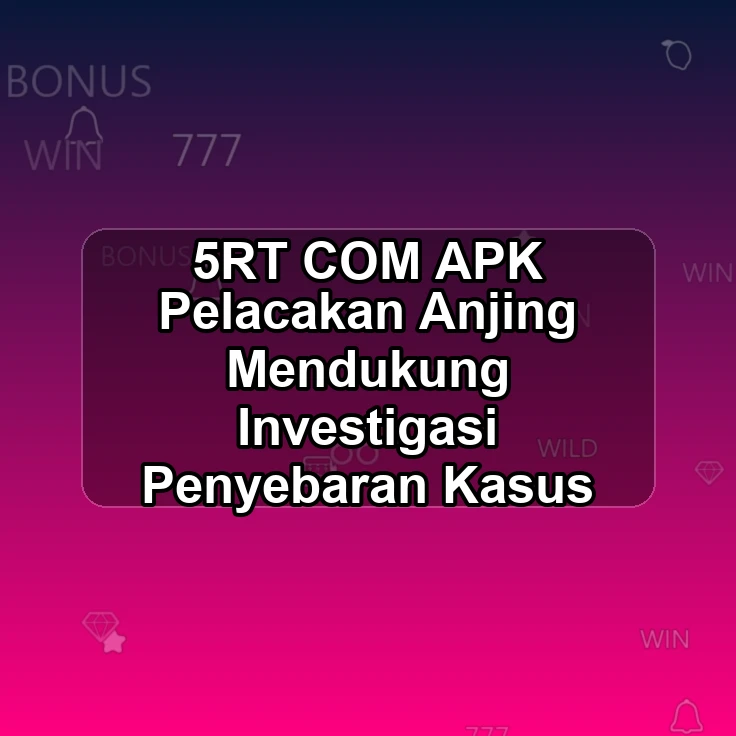 5RT.COM APK +> Pelacakan Anjing Mendukung Investigasi Penyebaran Kasus