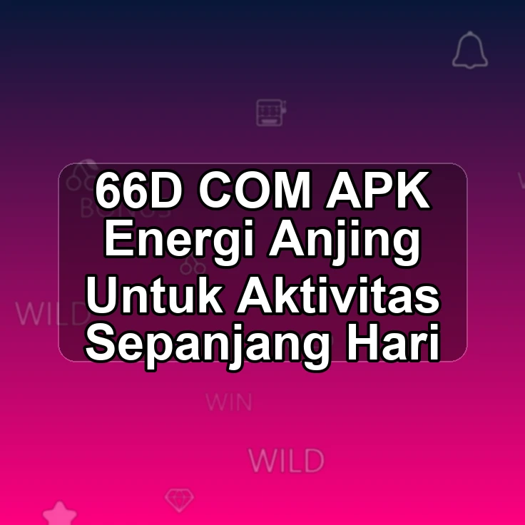 66D.COM APK ?? Energi Anjing Untuk Aktivitas Sepanjang Hari
