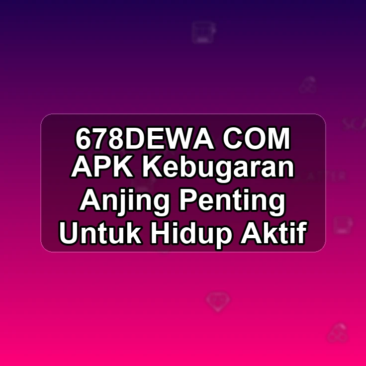 678DEWA.COM APK :: Kebugaran Anjing Penting Untuk Hidup Aktif
