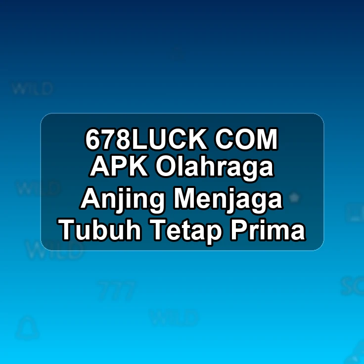 678LUCK.COM APK // Olahraga Anjing Menjaga Tubuh Tetap Prima