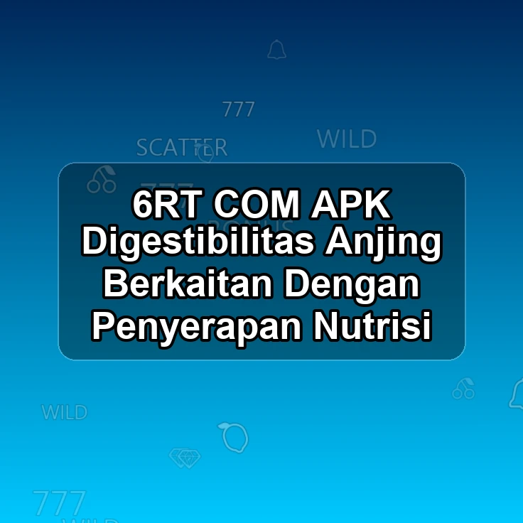 6RT.COM APK <& Digestibilitas Anjing Berkaitan Dengan Penyerapan Nutrisi