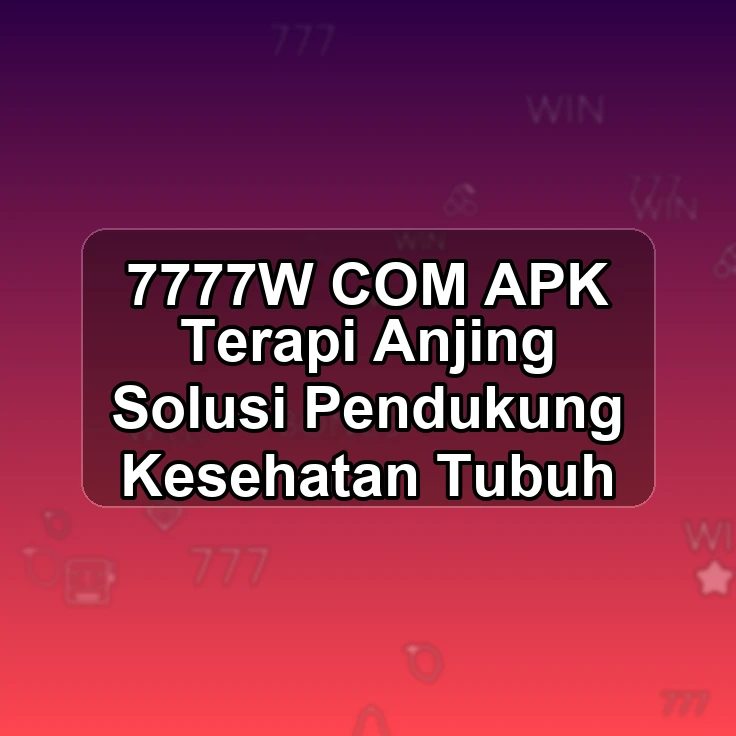 7777W.COM APK [[ Terapi Anjing Solusi Pendukung Kesehatan Tubuh