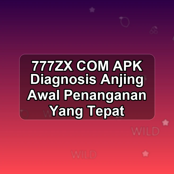 777ZX.COM APK }} Diagnosis Anjing Awal Penanganan Yang Tepat