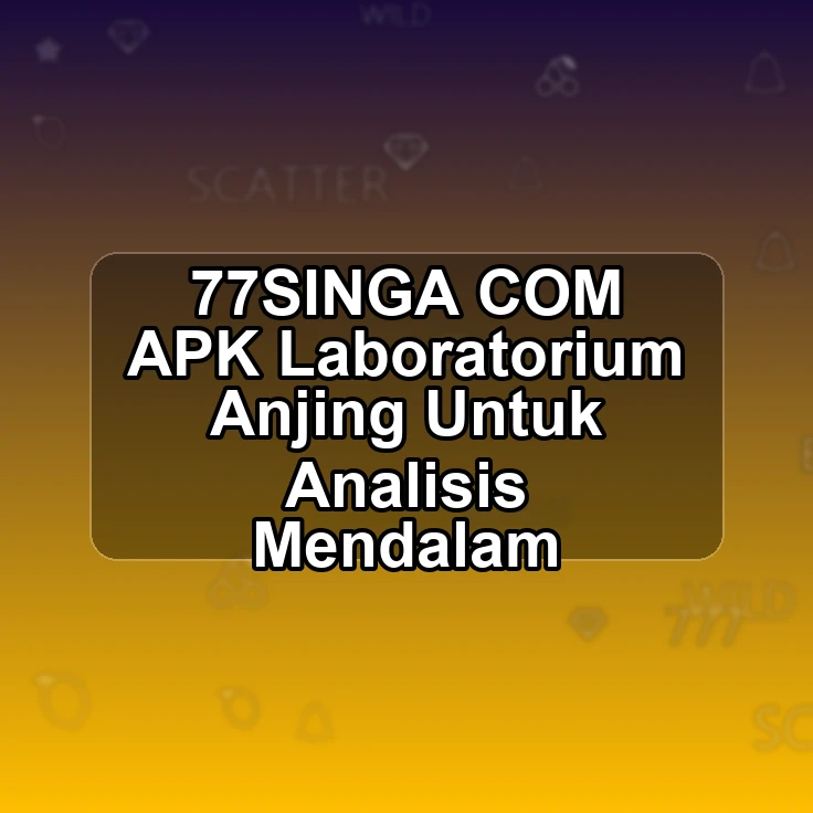 77SINGA.COM APK '' Laboratorium Anjing Untuk Analisis Mendalam