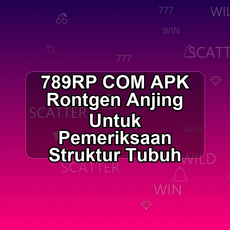 789RP.COM APK ` Rontgen Anjing Untuk Pemeriksaan Struktur Tubuh
