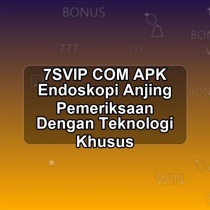 7SVIP.COM APK ° Endoskopi Anjing Pemeriksaan Dengan Teknologi Khusus