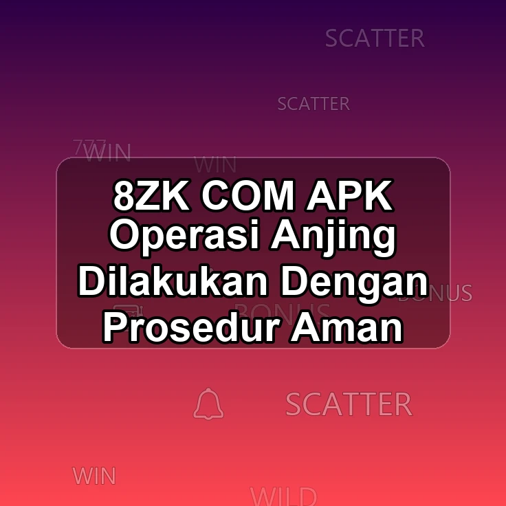 8ZK.COM APK № Operasi Anjing Dilakukan Dengan Prosedur Aman