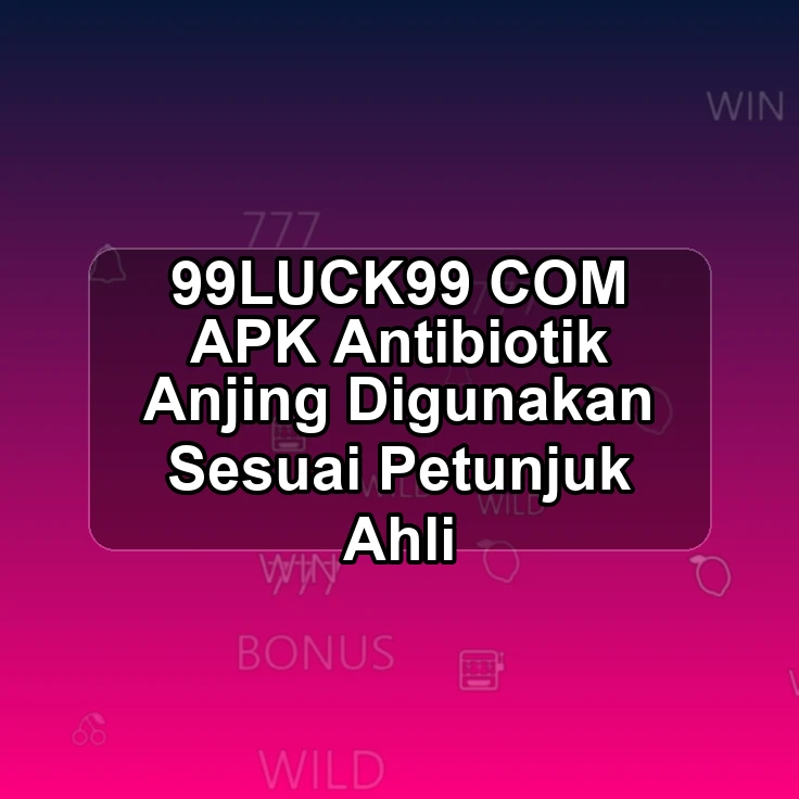 99LUCK99.COM APK £ Antibiotik Anjing Digunakan Sesuai Petunjuk Ahli