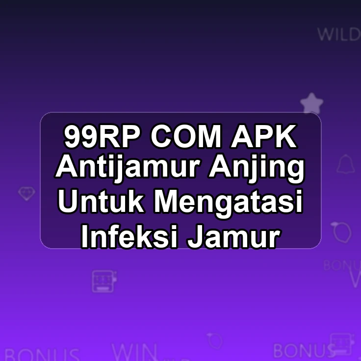 99RP.COM APK ¢ Antijamur Anjing Untuk Mengatasi Infeksi Jamur