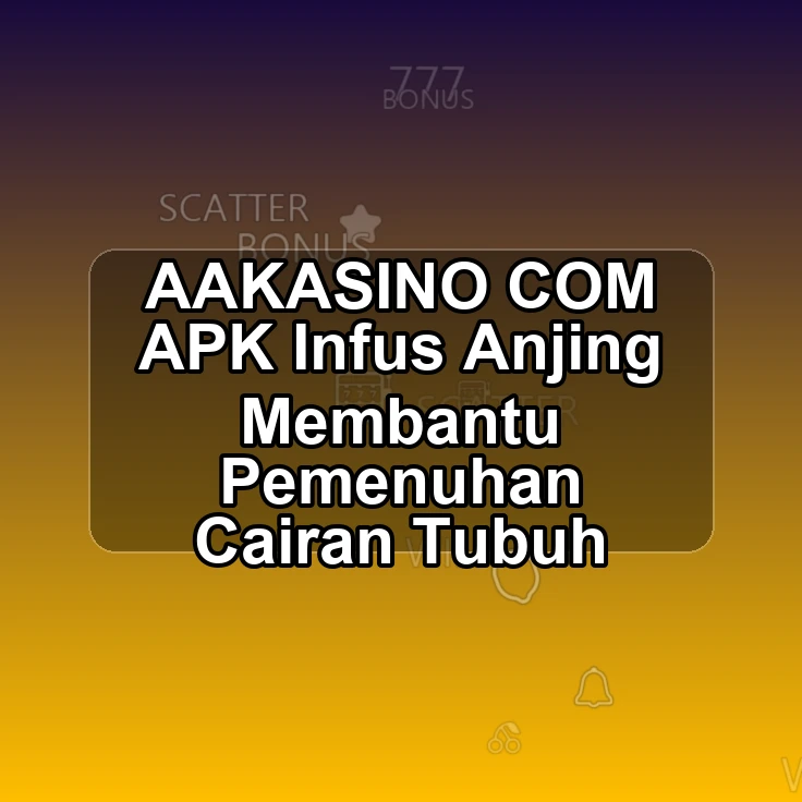 AAKASINO.COM APK ½ Infus Anjing Membantu Pemenuhan Cairan Tubuh