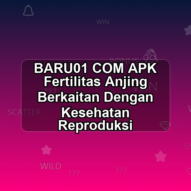 BARU01.COM APK ƻ Fertilitas Anjing Berkaitan Dengan Kesehatan Reproduksi