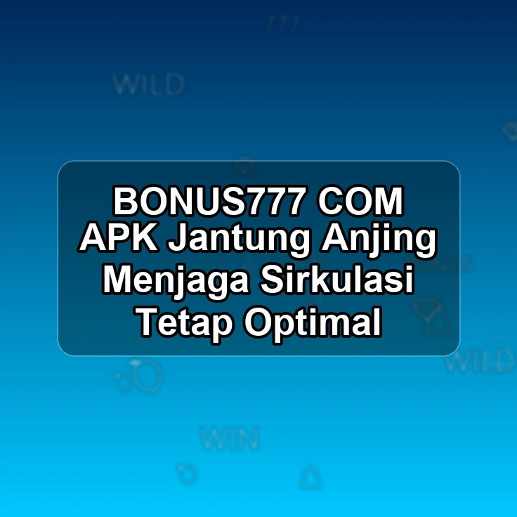 BONUS777.COM APK -* Jantung Anjing Menjaga Sirkulasi Tetap Optimal