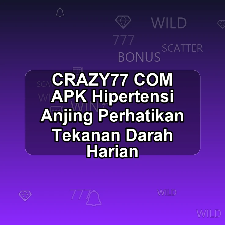 CRAZY77.COM APK +# Hipertensi Anjing Perhatikan Tekanan Darah Harian