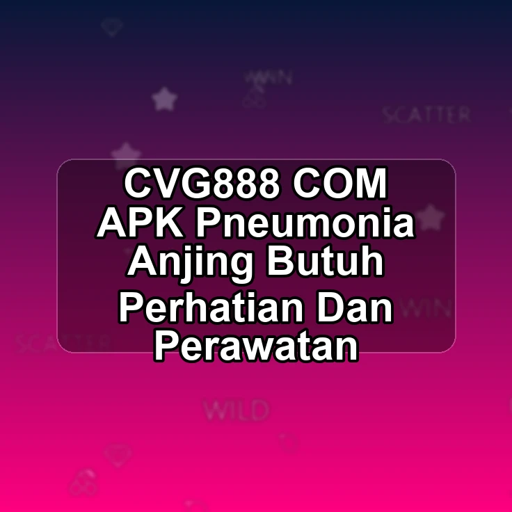 CVG888.COM APK ?# Pneumonia Anjing Butuh Perhatian Dan Perawatan