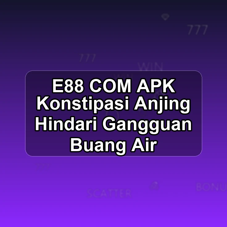 E88.COM APK -# Konstipasi Anjing Hindari Gangguan Buang Air