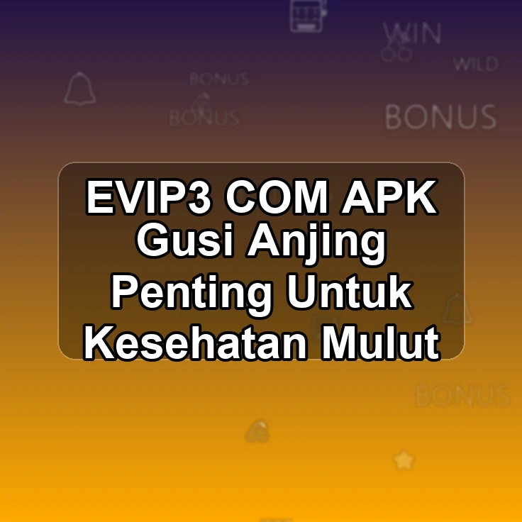 EVIP3.COM APK #@ Gusi Anjing Penting Untuk Kesehatan Mulut