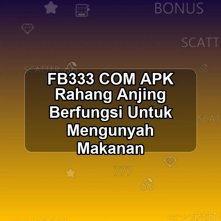 FB333.COM APK ^# Rahang Anjing Berfungsi Untuk Mengunyah Makanan